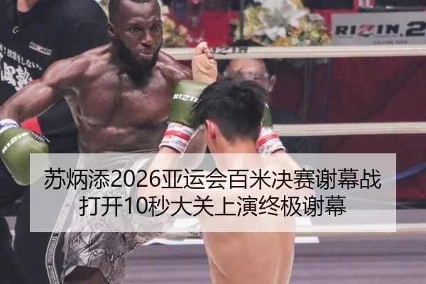 苏炳添2026亚运会百米决赛谢幕战 打开10秒大关上演终极谢幕